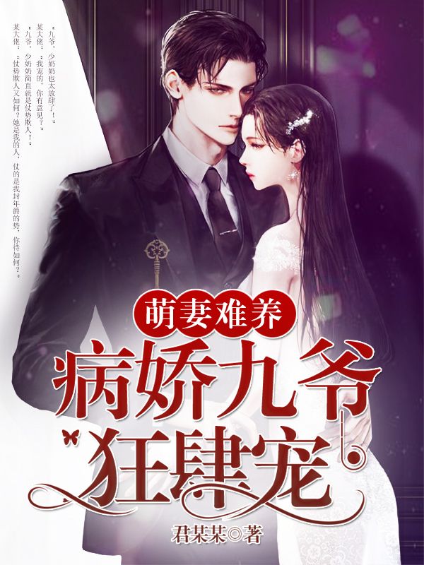 萌妻难养:病娇九爷狂肆宠在线阅读