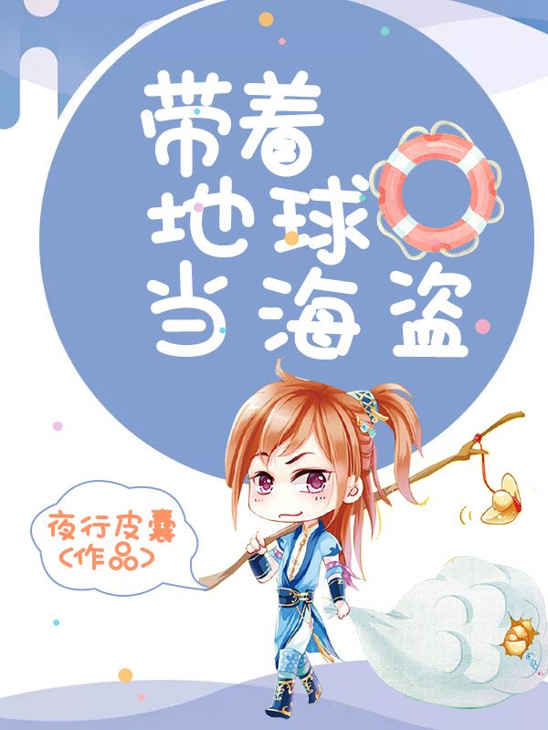 带着地球当海盗最新章节，带着地球当海盗全文在线阅读