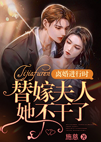 离婚进行时:替嫁夫人她不干了在线阅读